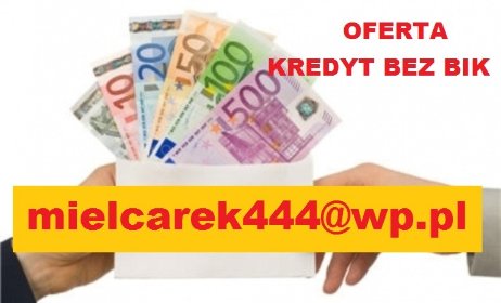 OFERTA KREDYT BEZ BIK [ mielcarek444@wp.pl ]