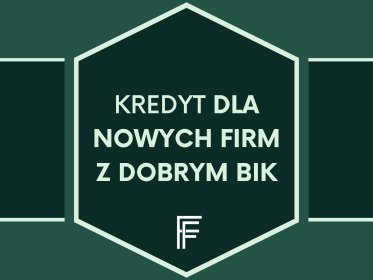 Kredyt dla nowych firm z dobrym BIK