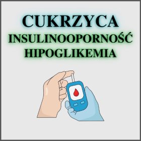 Cukrzyca, insulinooporność, hipoglikemia
