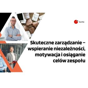 Skuteczne zarządzanie – wspieranie niezależności, motywacja i osiąganie celów zespołu