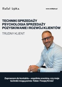 Techniki sprzedaży, psychologia sprzedaży, pozyskiwanie i rozwój klientów, trudny klient.