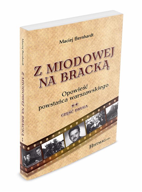 Okładka książki 'Z Miodowej na Bracką' autorstwa Macieja Bernhardt, przedstawiająca opowieść powstańca warszawskiego, z motywem taśmy filmowej i zdjęciami z epoki.