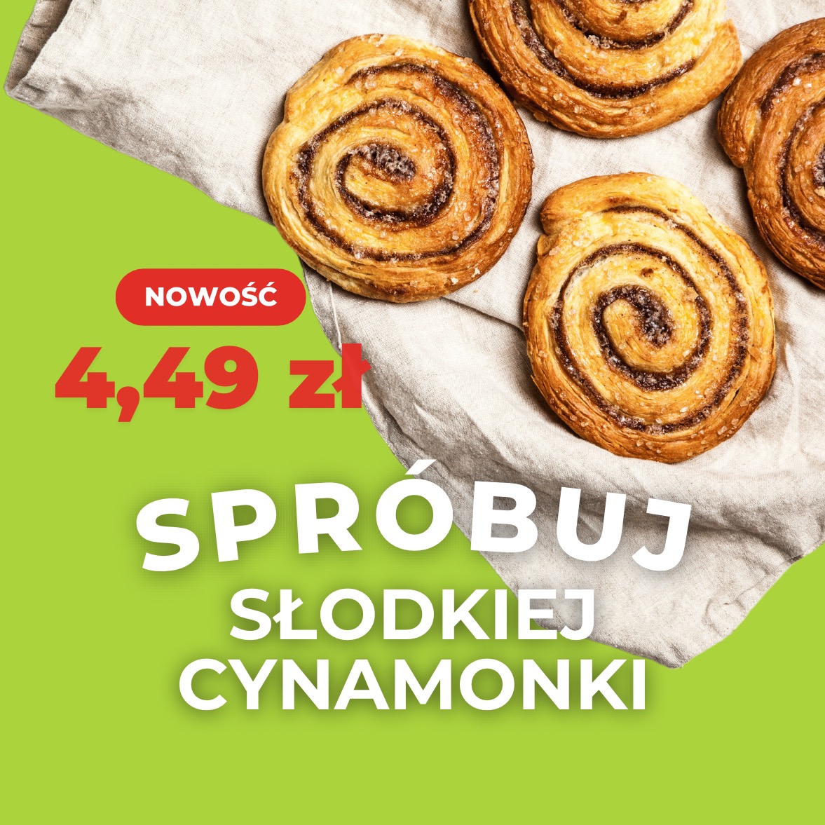 Grafika reklamowa z czterema bułeczkami cynamonowymi na szarej ściereczce, z napisem 'NOWOŚĆ 4,49 zł' oraz 'SPRÓBUJ SŁODKIEJ CYNAMONKI' na zielonym tle.