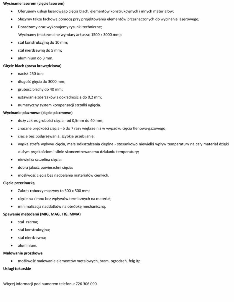 Lista oferowanych usług obróbki metali: cięcie laserowe, gięcie blach, cięcie plazmowe, cięcie przecinarką, spawanie metodami MIG, MAG, TIG, MMA, malowanie proszkowe, usługi tokarskie.