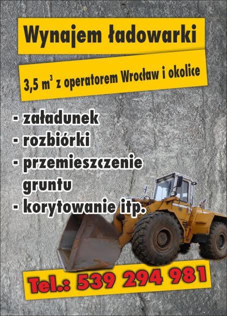 Ogłoszenie: Wynajem ładowarki 3,5 m3 z operatorem we Wrocławiu i okolicach, z numerem telefonu, na tle zdjęcia ładowarki i tekstów: załadunek, rozbiórki, przemieszczenie gruntu, korytowanie itp.