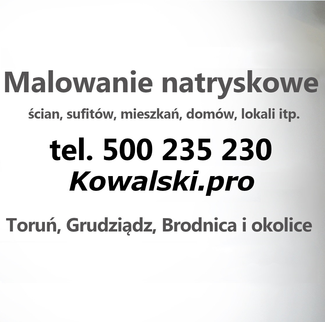 Ogłoszenie firmy Kowalski.pro oferującej natryskowe wykończenie ścian, sufitów, mieszkań, domów, lokali, z numerem telefonu 500 235 230 i zakresem działania Toruń, Grudziądz, Brodnica i okolice.