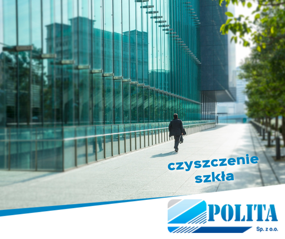 Mężczyzna idzie chodnikiem wzdłuż nowoczesnego biurowca z przeszkloną fasadą, odbijającą otoczenie. Na pierwszym planie widoczne logo firmy 'POLITA Sp. z o.o.' oraz napis 'czyszczenie szkła'.