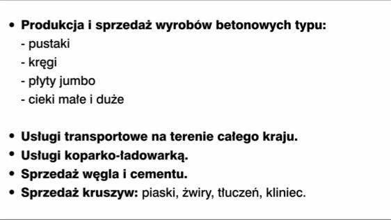 Lista w punktach z ofertą firmy: produkcja i sprzedaż wyrobów betonowych, usługi transportowe na terenie całego kraju, usługi koparko-ładowarką, sprzedaż węgla i cementu, sprzedaż kruszyw.