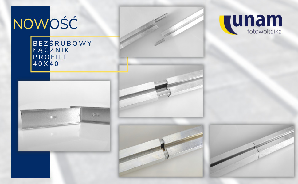 Prezentacja bezśrubowego łącznika profili 40x40 do instalacji fotowoltaicznych, z logo firmy UNAM fotowoltaika, ukazująca różne ujęcia połączenia profili na jasnym tle.