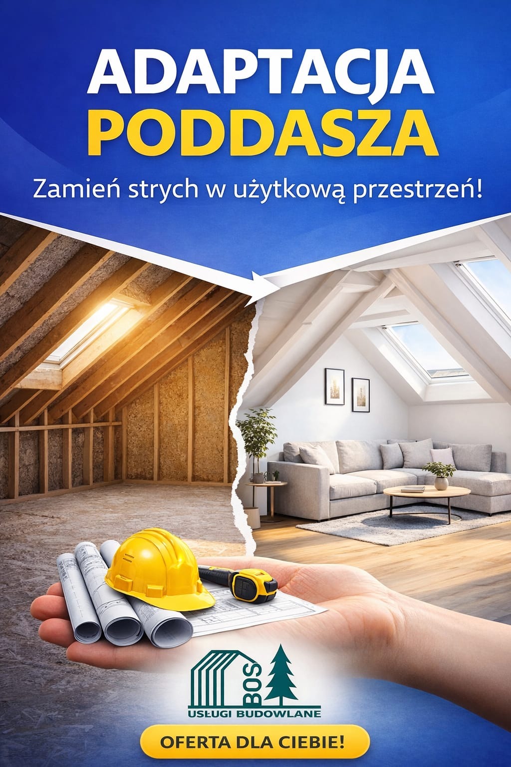 Adaptacja poddasza: metamorfoza strychu w salon z oknami dachowymi. Na dłoni plany, kask i miarka. Logo firmy budowlanej BOS i hasło: Oferta dla Ciebie!