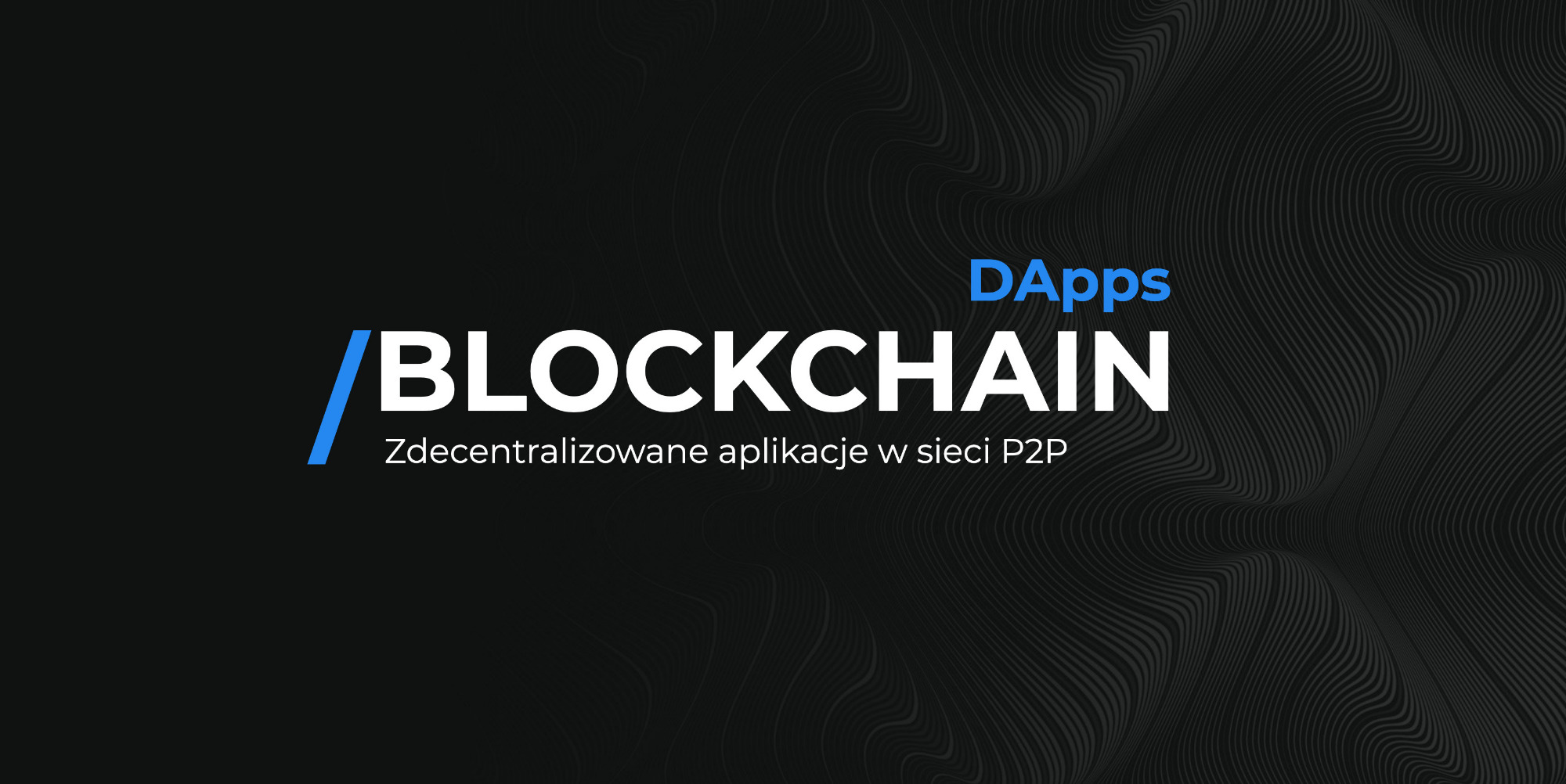 Grafika z białym napisem 'BLOCKCHAIN' i niebieskim 'DApps' na czarnym tle z subtelnym wzorem linii, promująca zdecentralizowane aplikacje w sieci P2P.