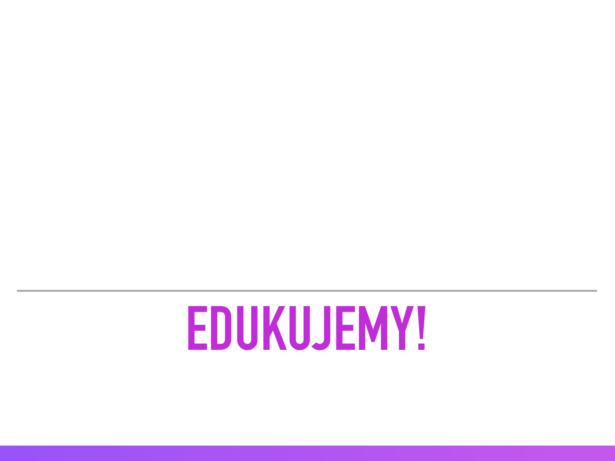 Tekst 'EDUKUJEMY!' w kolorze fioletowym na białym tle z szarym paskiem nad napisem i fioletowym u dołu.