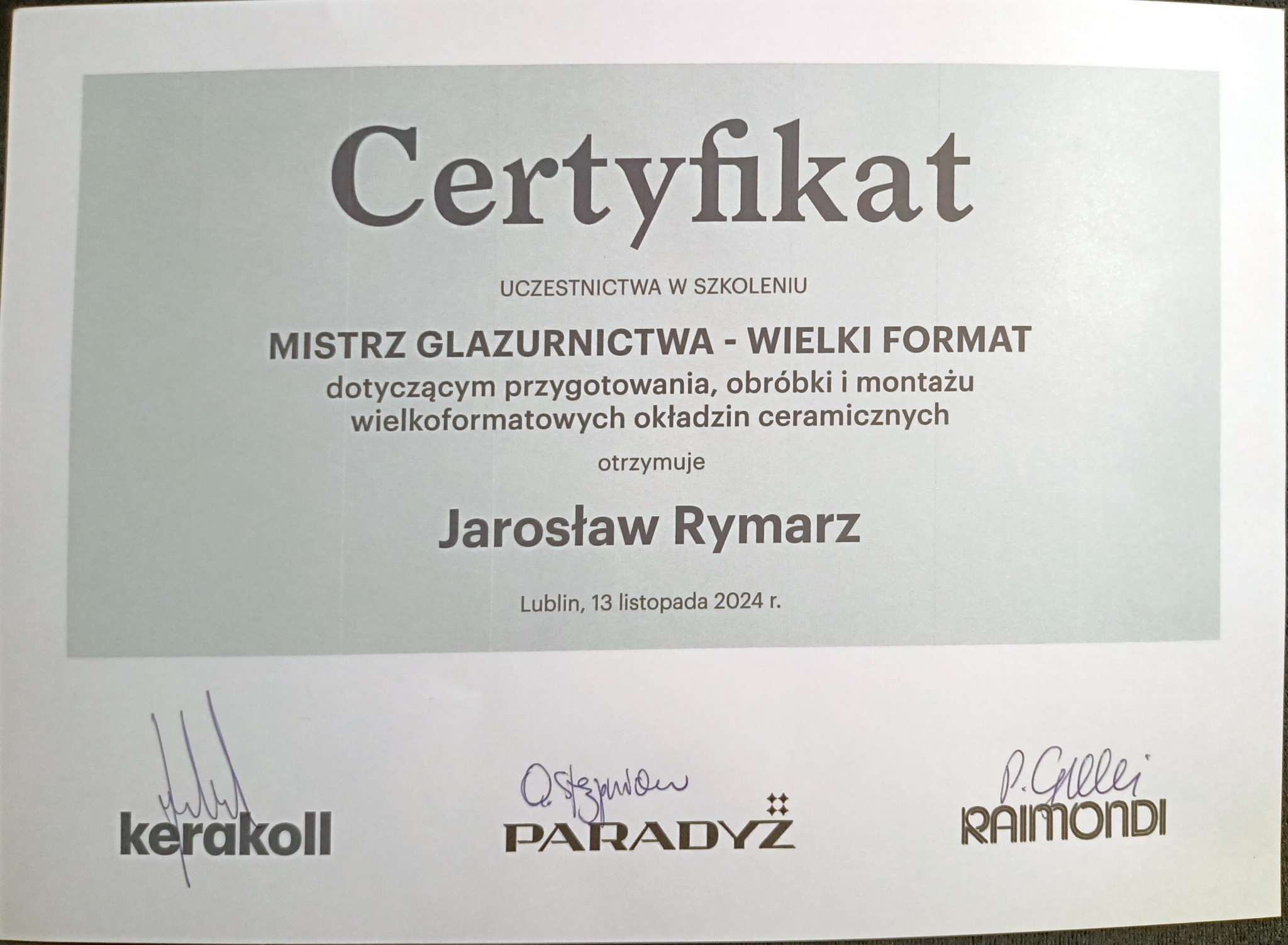 Certyfikat uczestnictwa w szkoleniu 'Mistrz Glazurnictwa - Wielki Format', dotyczącego przygotowania, obróbki i montażu wielkoformatowych okładzin ceramicznych, wystawiony dla Jarosława Rymarza,...