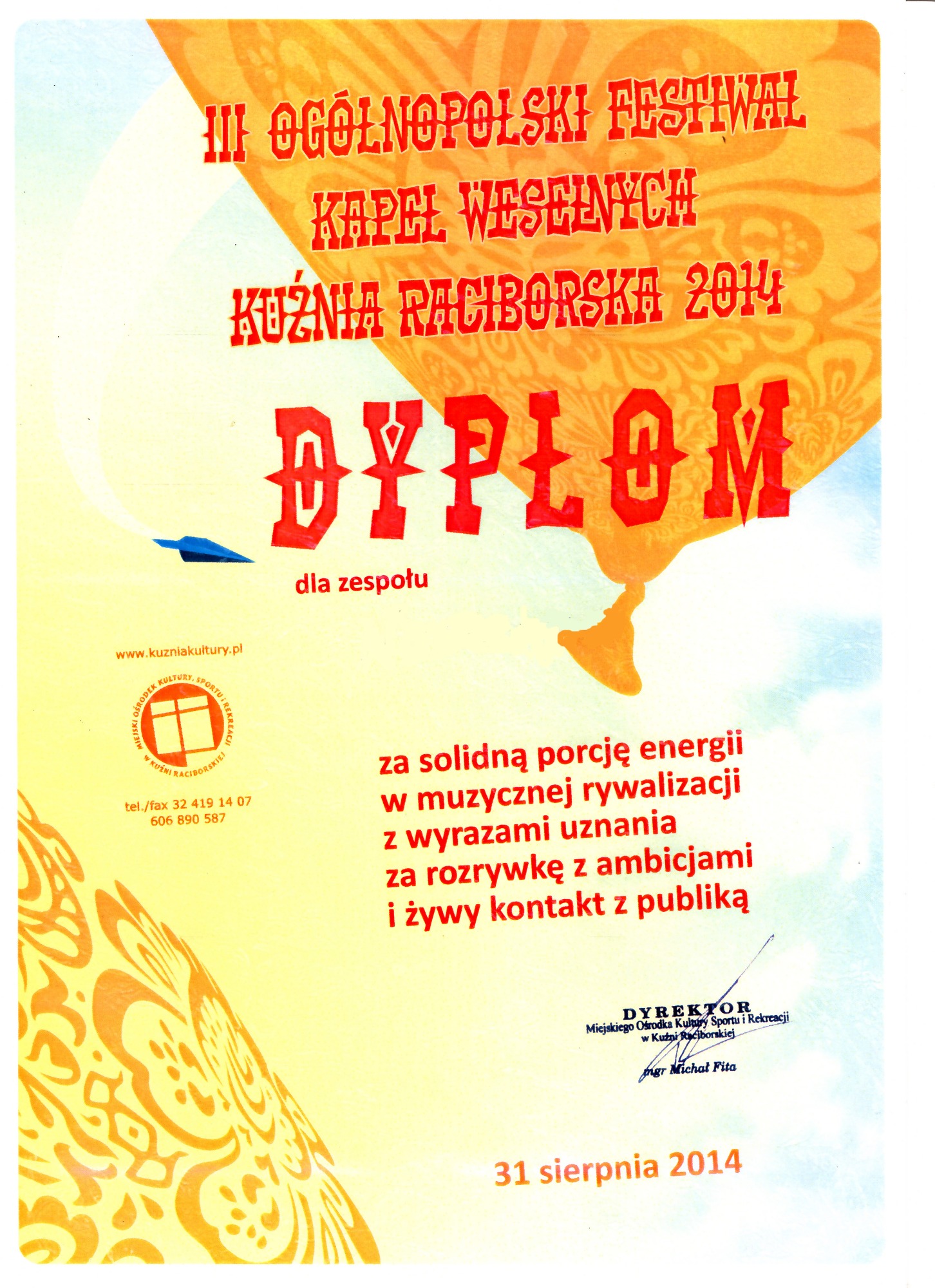 Dyplom dla zespołu za udział w III Ogólnopolskim Festiwalu Kapel Weselnych Kuźnia Raciborska 2014, przyznany za solidną porcję energii, muzyczną rywalizację, wyrazy uznania, rozrywkę z ambicjami...
