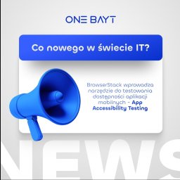 XO MEDIA SPÓŁKA Z OGRANICZONĄ ODPOWIEDZIALNOŚCIĄ - Grafika z niebieskim megafonem i tekstem 'Co nowego w świecie IT?' oraz informacją o narzędziu BrowserStack do testowania dostępności aplikacji mobilnych - App Accessibility Testing, na szarym tle...