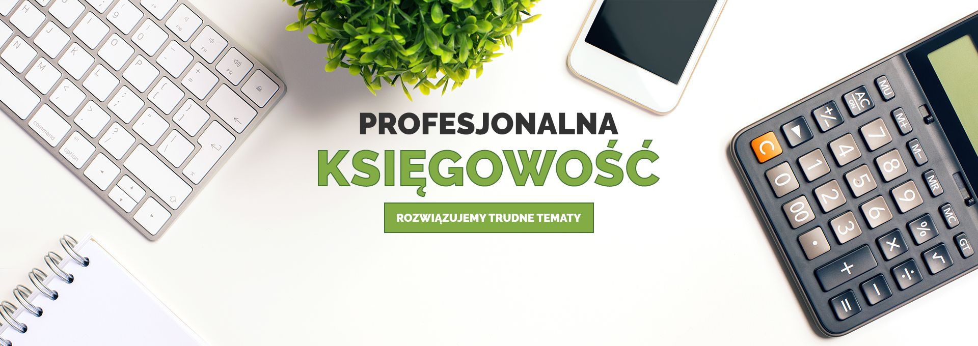 Aranżacja biurowa z klawiaturą, kalkulatorem, smartfonem, notatnikiem i rośliną doniczkową, z tekstem 'Profesjonalna Księgowość, Rozwiązujemy trudne tematy' na białym tle.