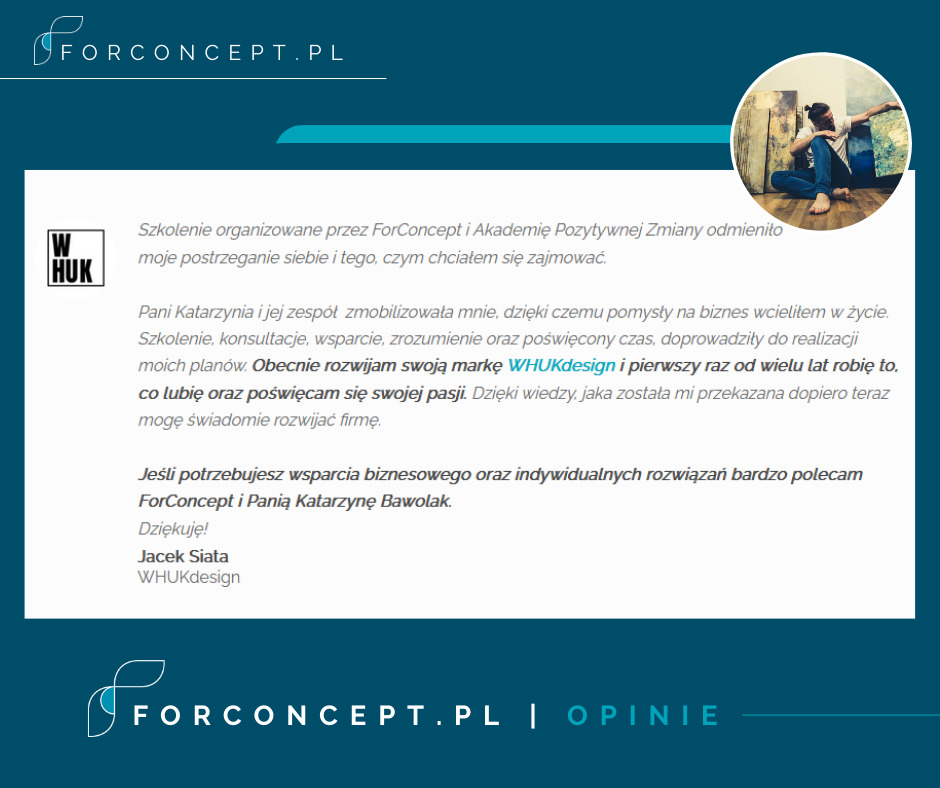 Opinia zadowolonego klienta, Jacka Siaty z WHUKdesign, o szkoleniu zorganizowanym przez ForConcept i Akademię Pozytywnej Zmiany, podkreślająca wsparcie biznesowe i rozwój pasji.