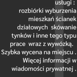 Tekstowa reklama usług remontowych: rozbiórki, wyburzenia mieszkań i ścianek działowych, skuwanie tynków oraz wywóz gruzu. Szybka wycena na miejscu, więcej informacji w wiadomości prywatnej.