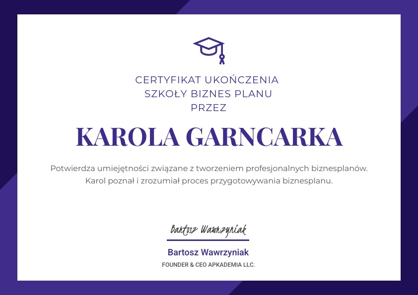 Certyfikat ukończenia szkoły tworzenia biznes planów przez Karola Garncarka, potwierdzający umiejętności związane z profesjonalnym tworzeniem biznesplanów, wystawiony przez Bartosza Wawrzyniaka...