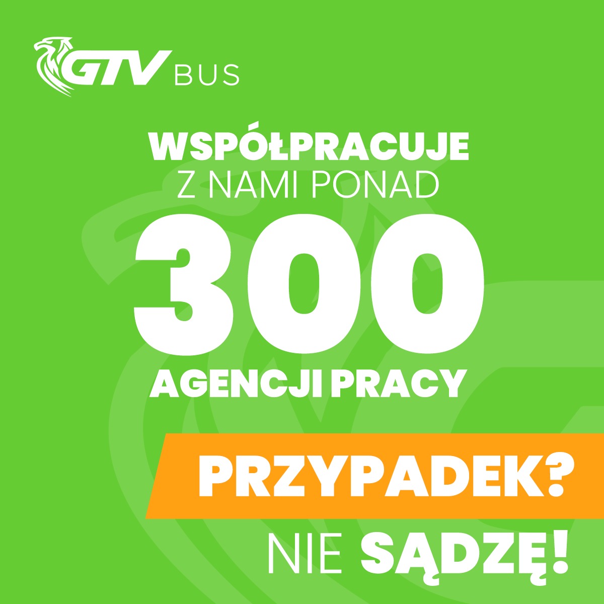 Grafika reklamowa GTV BUS na zielonym tle z białymi napisami: Współpracuje z nami ponad 300 Agencji Pracy. Pomarańczowy pasek z napisem: Przypadek? Nie sądzę!