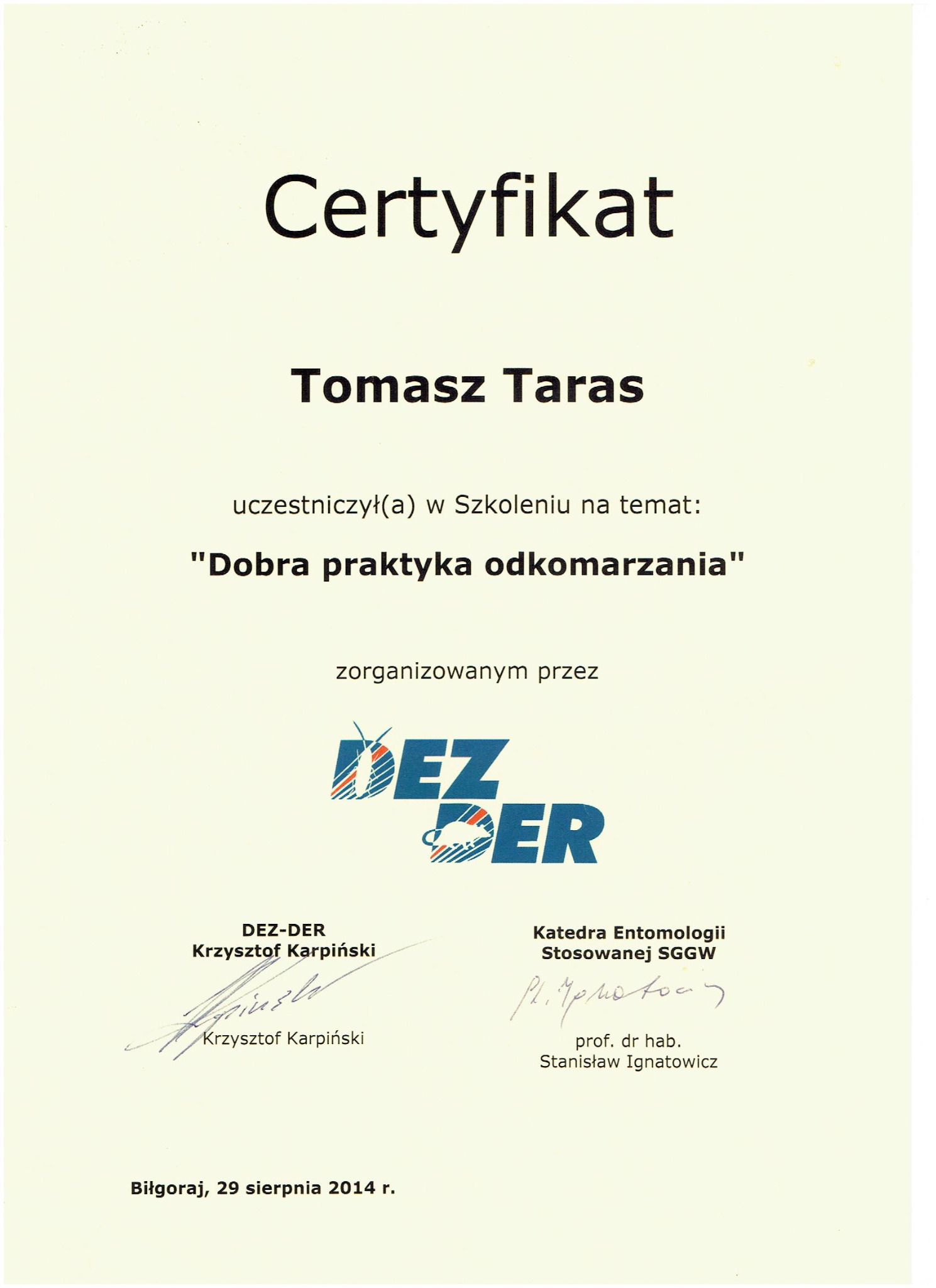 Skan certyfikatu ukończenia szkolenia 'Dobra praktyka odkomarzania' przez Tomasza Tarasa, zorganizowanego przez DEZ-DER Krzysztof Karpiński oraz Katedrę Entomologii Stosowanej SGGW, wydany...
