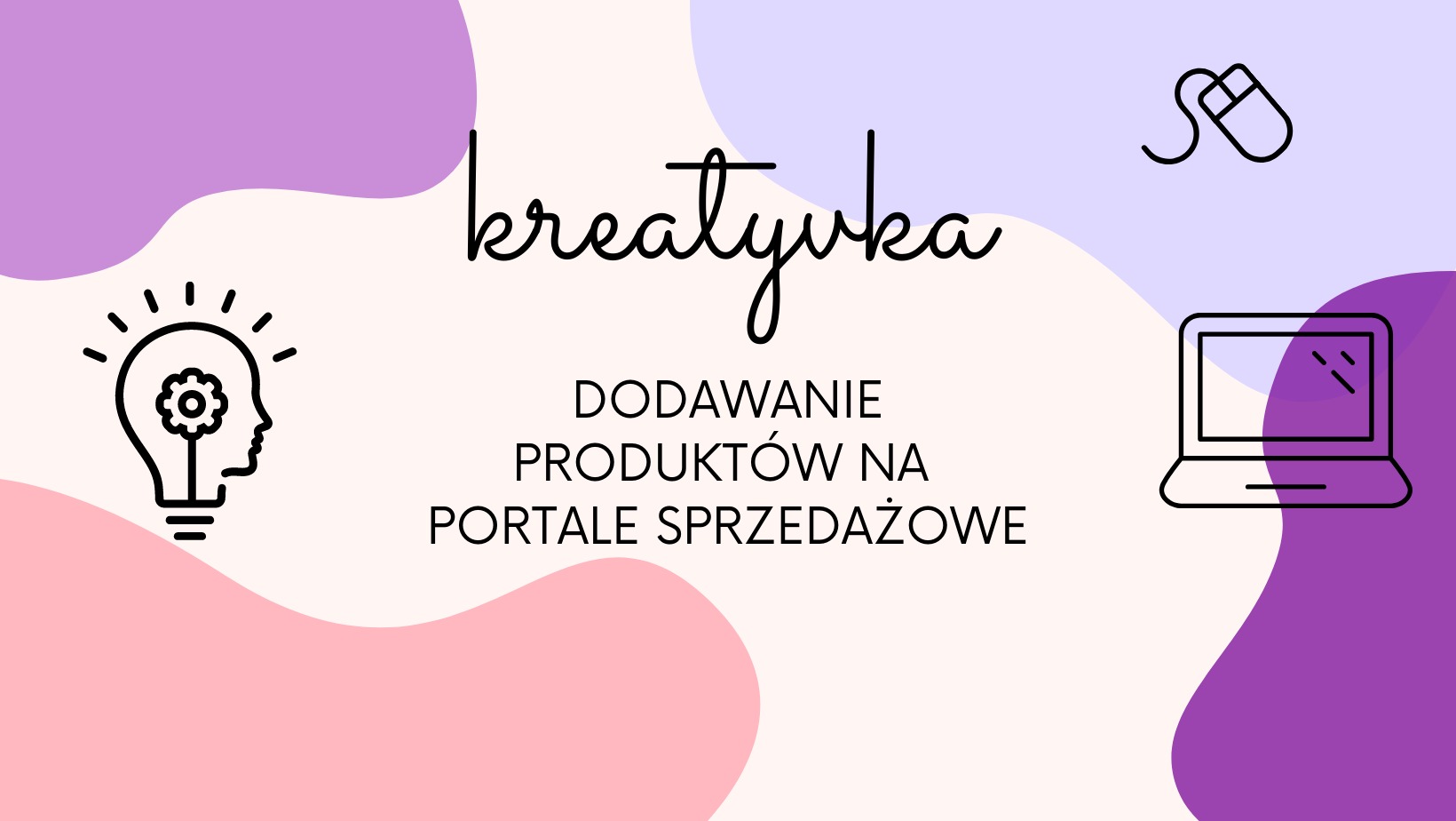 Grafika z napisem 'kreatywka' i hasłem 'Dodawanie produktów na portale sprzedażowe', z ikonami żarówki z profilem twarzy, myszki i laptopa, na tle w pastelowych kolorach.