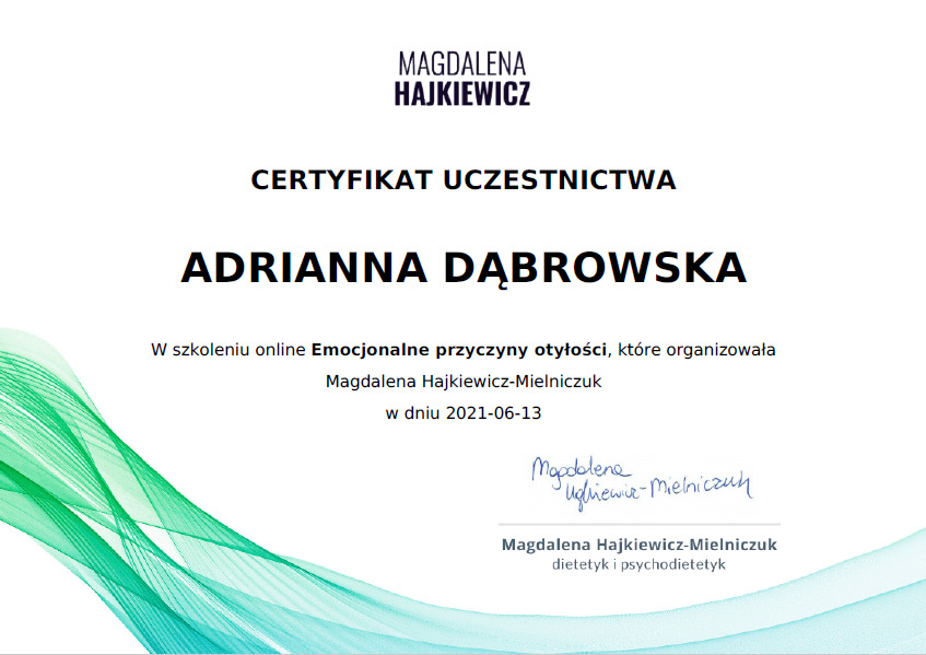 Certyfikat uczestnictwa w szkoleniu online 'Emocjonalne przyczyny otyłości' dla Adrianny Dąbrowskej, wydany przez Magdalenę Hajkiewicz-Mielniczuk, dietetyka i psychodietetyka, z datą 2021-06-13...