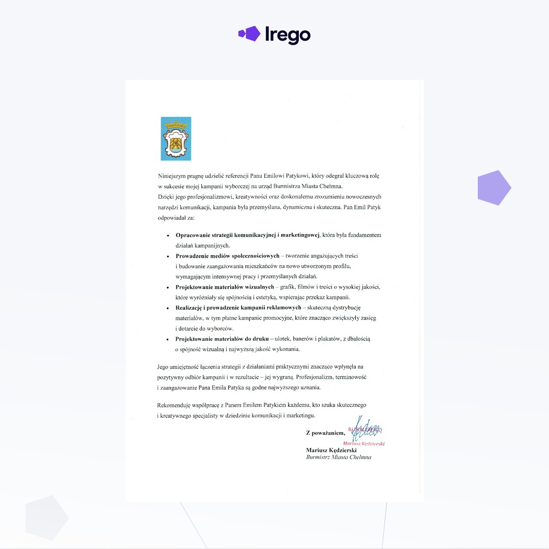 Skan referencji dla Emila Patyka, specjalisty od komunikacji i marketingu, od Burmistrza Miasta Chełmna, Mariusza Kędzierskiego. Dokument wymienia opracowanie strategii komunikacyjnej, prowadzenie...