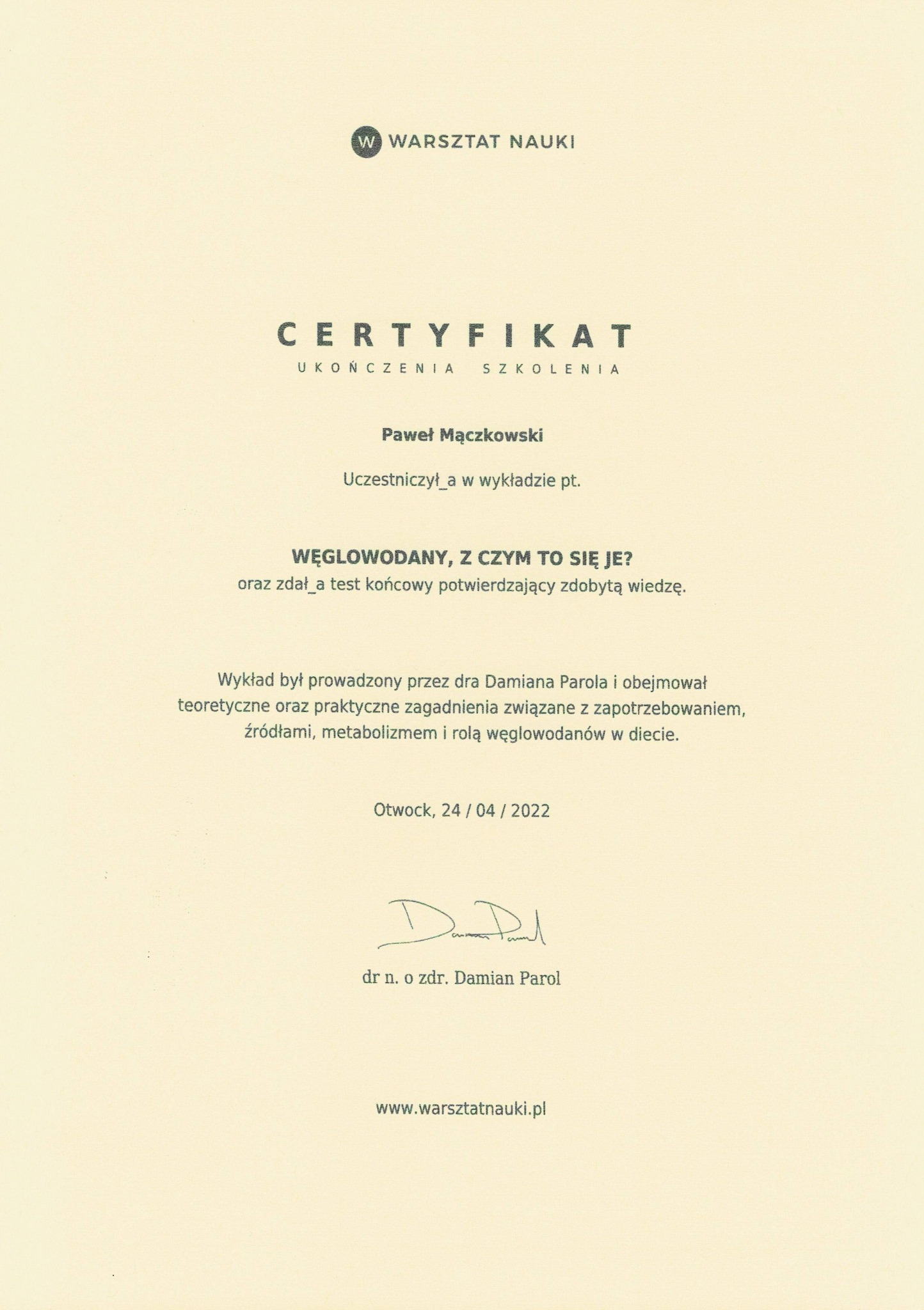 Skan certyfikatu ukończenia szkolenia 'Węglowodany, z czym to się je?' przez Pawła Mączkowskiego, wydany przez Warsztat Nauki, podpisany przez dr. Damiana Parola, datowany na 24.04.2022.
