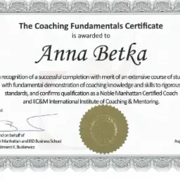 Certyfikat ukończenia kursu 'The Coaching Fundamentals Certificate' dla Anny Betki, wydany przez Noble Manhattan i IIC&M International Institute of Coaching & Mentoring, podpisany przez...