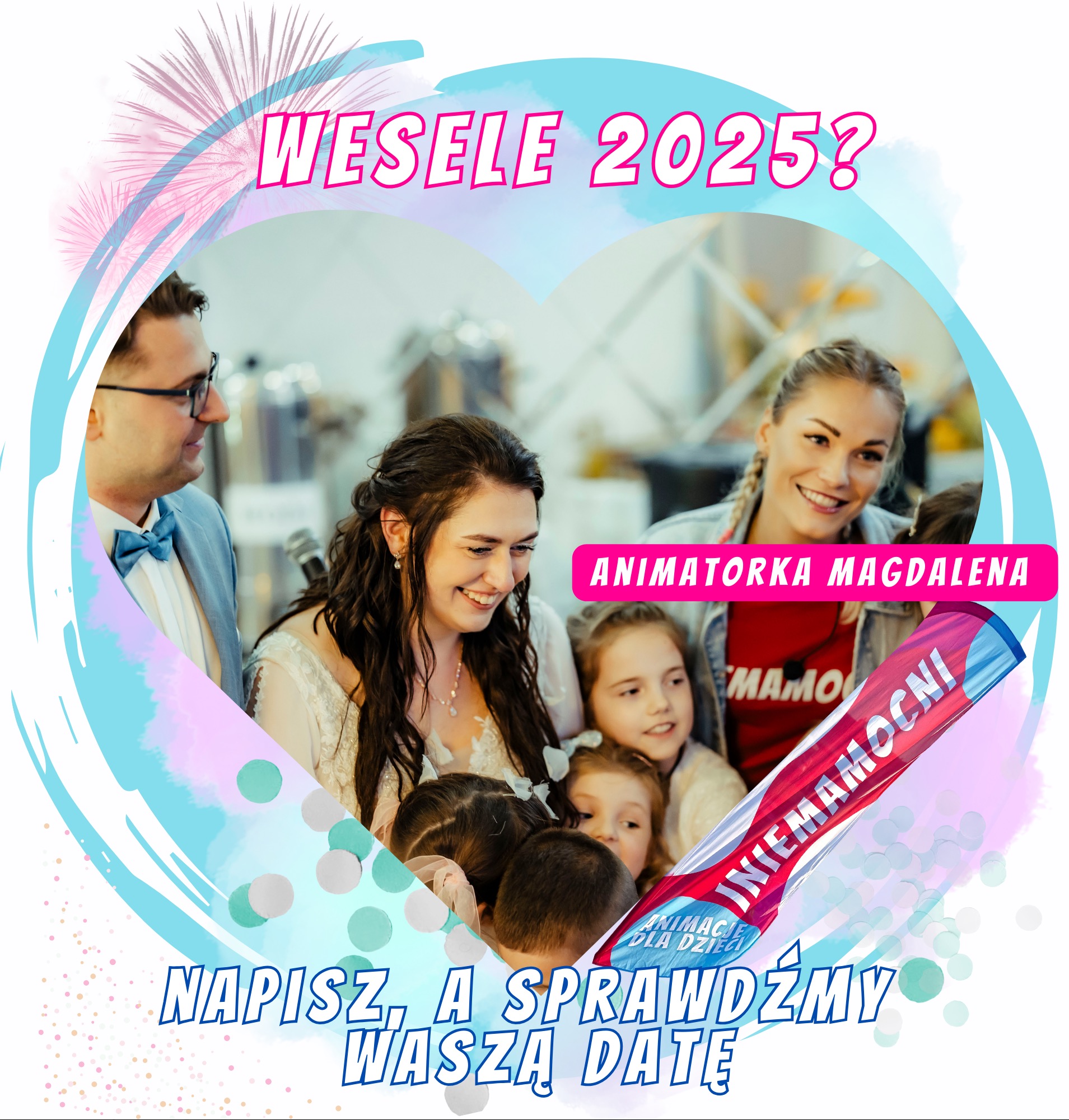 Zdjęcie promocyjne z animatorką Magdaleną i grupą dzieci na weselu, w tle para młoda, grafika z napisem 'Wesele 2025? Napisz, a sprawdzimy Waszą datę' i hasłem 'Iniemamocni animacje dla dzieci'.