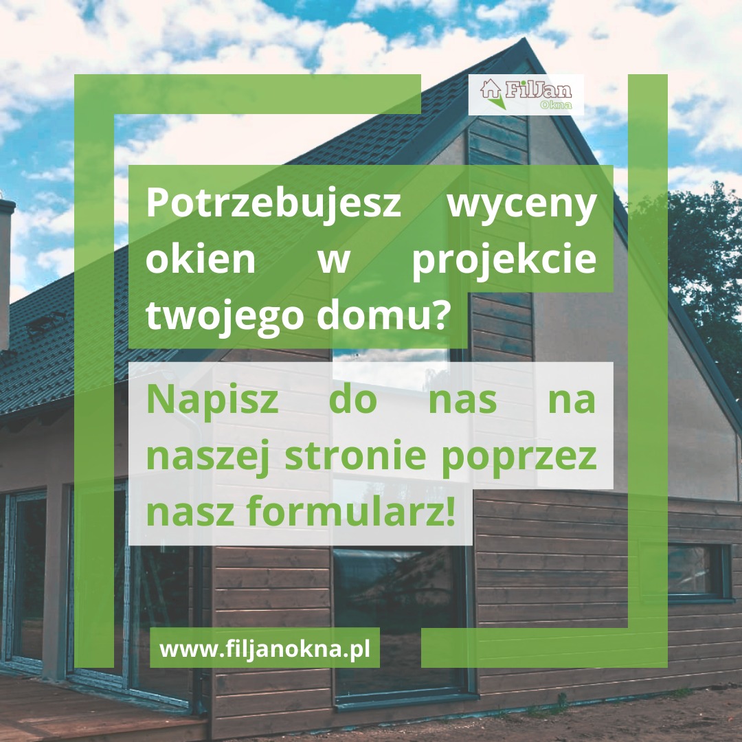 Zdjęcie domu z oknami, nałożony zielony kwadrat z tekstem 'Potrzebujesz wyceny okien w projekcie twojego domu? Napisz do nas na naszej stronie poprzez nasz formularz! www.filjanokna.pl', w tle...