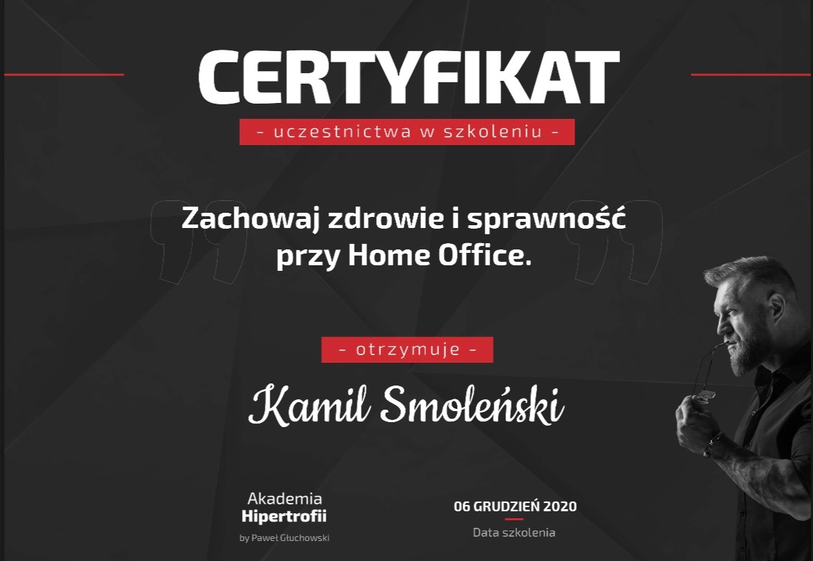 Certyfikat ukończenia szkolenia 'Zachowaj zdrowie i sprawność przy Home Office' dla Kamila Smoleńskiego, wydany przez Akademię Hipertrofii, data szkolenia: 06 Grudzień 2020, z wizerunkiem mężczyzny...