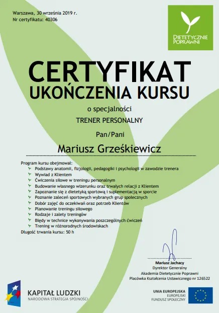 Certyfikat ukończenia kursu o specjalności Trener Personalny, wydany dla Mariusza Grześkiewicza, obejmujący zagadnienia z anatomii, fizjologii, pedagogiki, psychologii, dietetyki sportowej...