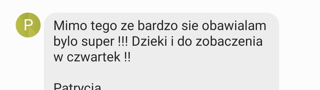 Zrzut ekranu wiadomości tekstowej od Patrycji z pozytywną opinią: 'Mimo tego że bardzo się obawiałam było super!!! Dzięki i do zobaczenia w czwartek!!'