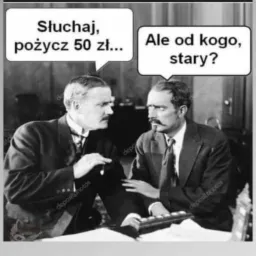 Czarno-biała fotografia przedstawia dwóch mężczyzn w garniturach prowadzących dialog w dymkach: 'Słuchaj, pożycz 50 zł...' i 'Ale od kogo, stary?'