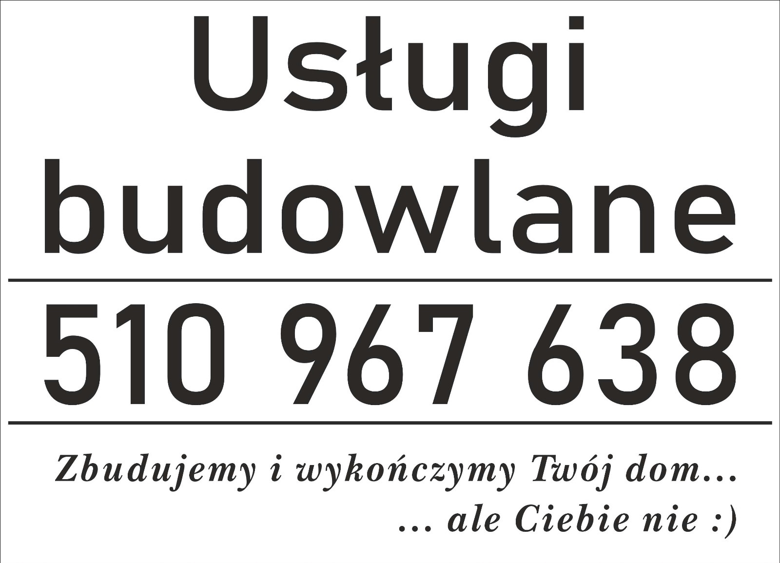 Grafika z napisem 'Usługi budowlane' i numerem telefonu 510 967 638. Czarny tekst na białym tle. Dodatkowo slogan: Zbudujemy i wykończymy Twój dom... ale Ciebie nie :).