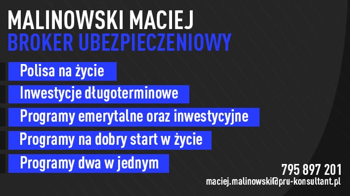 Maciej Malinowski, broker ubezpieczeniowy, oferuje polisy na życie, inwestycje długoterminowe, programy emerytalne, programy na dobry start i programy dwa w jednym. Kontakt: 795 897 201, maciej.