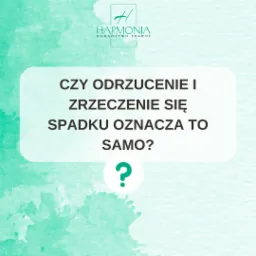 Grafika z pytaniem prawnym: Czy odrzucenie i zrzeczenie się spadku oznacza to samo? Logo kancelarii Harmonia w górnym rogu, akwarelowe tło w odcieniach zieleni.