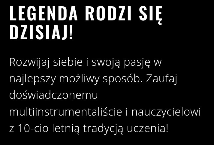 Czarny plakat z białym tekstem: Legenda rodzi się dzisiaj! Rozwijaj siebie i swoją pasję w najlepszy możliwy sposób. Zaufaj doświadczonemu multiinstrumentaliście i nauczycielowi z 10-cio letnią...