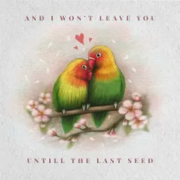 Ilustracja cyfrowa przedstawiająca parę nierozłączek siedzących na gałęzi kwitnącej wiśni, z napisem 'And I won't leave you until the last seed' i trzema czerwonymi sercami unoszącymi się nad ptakami.