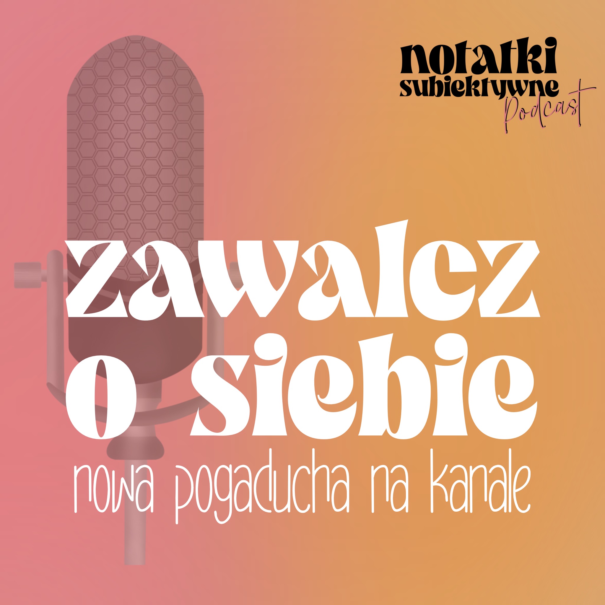 Grafika promująca podcast 'Notatki Subiektywne' z hasłem 'Zawalcz o siebie, nowa pogaducha na kanale', stylizowany mikrofon na rozmytym pomarańczowo-różowym tle.