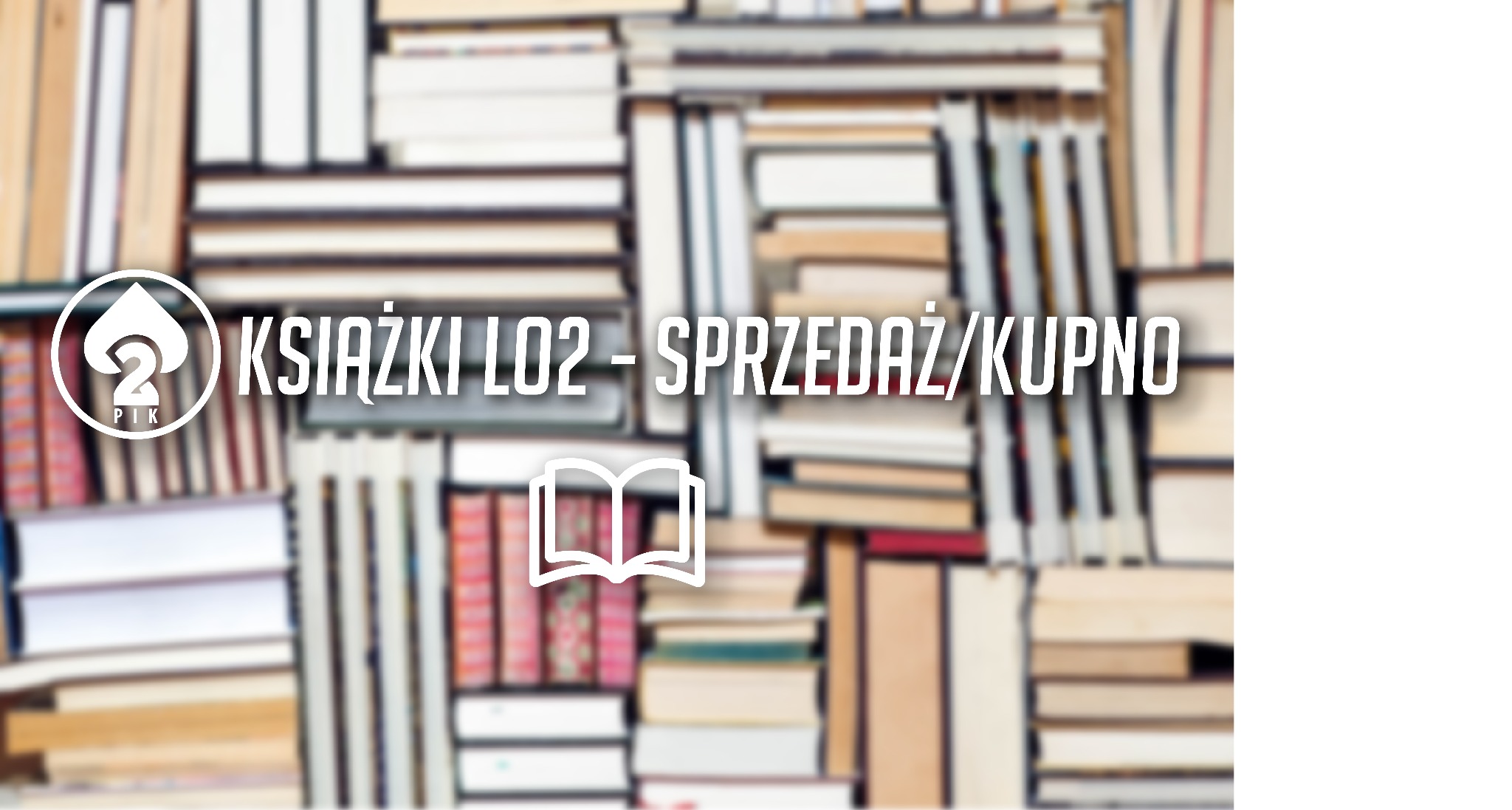Grafika reklamowa: rozmyte tło stosu książek z nałożonym białym logo z symbolem pika i tekstem 'KSIĄŻKI LO2 - SPRZEDAŻ/KUPNO' oraz ikoną otwartej książki.