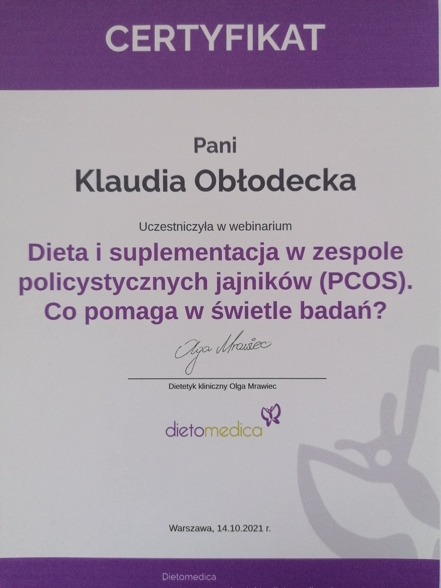 Certyfikat uczestnictwa w webinarium na temat diety i suplementacji w zespole policystycznych jajników (PCOS), wystawiony dla Pani Klaudii Obłodeckiej przez dietetyk klinicznego Olgę Mrawiec...