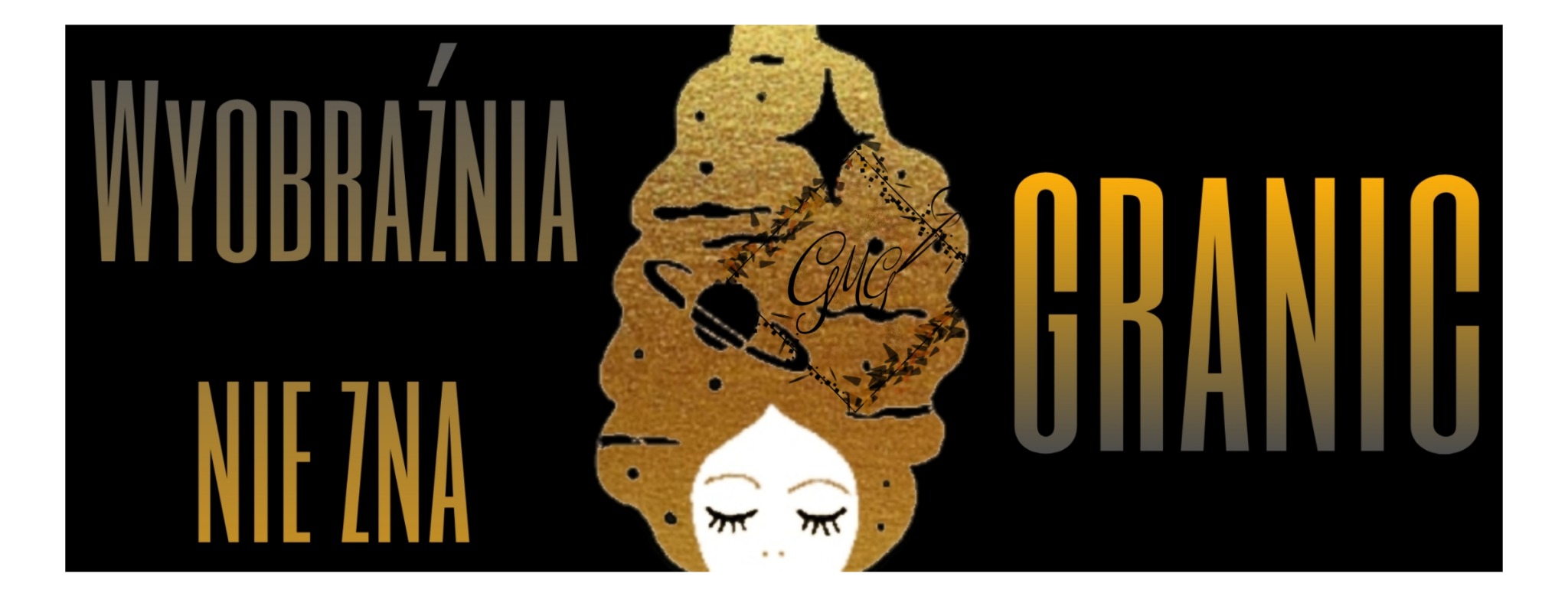 Grafika w kolorach czerni i złota z wizerunkiem twarzy kobiety, której włosy wypełnione są motywami kosmicznymi, a obok znajdują się napisy 'Wyobraźnia Nie Zna Granic'.