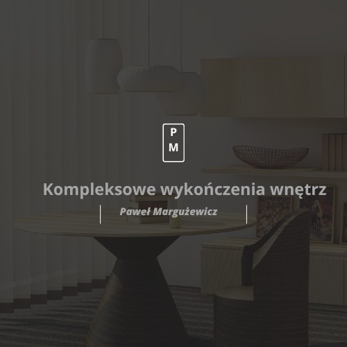 Grafika prezentująca kompleksowe wykończenia wnętrz z logo PM i nazwiskiem Pawła Margużewicza, ukazująca aranżację z okrągłym stołem, krzesłem i dekoracyjnymi lampami.