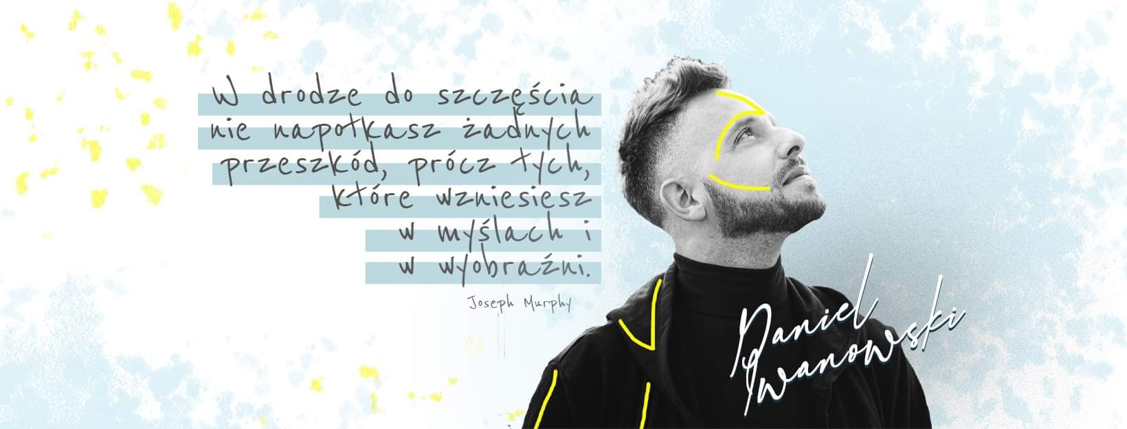 Portret mężczyzny z brodą spoglądającego w górę, otoczonego tekstem motywacyjnym i podpisem Daniel Iwanowski, z żółtymi liniami akcentującymi kontur twarzy.