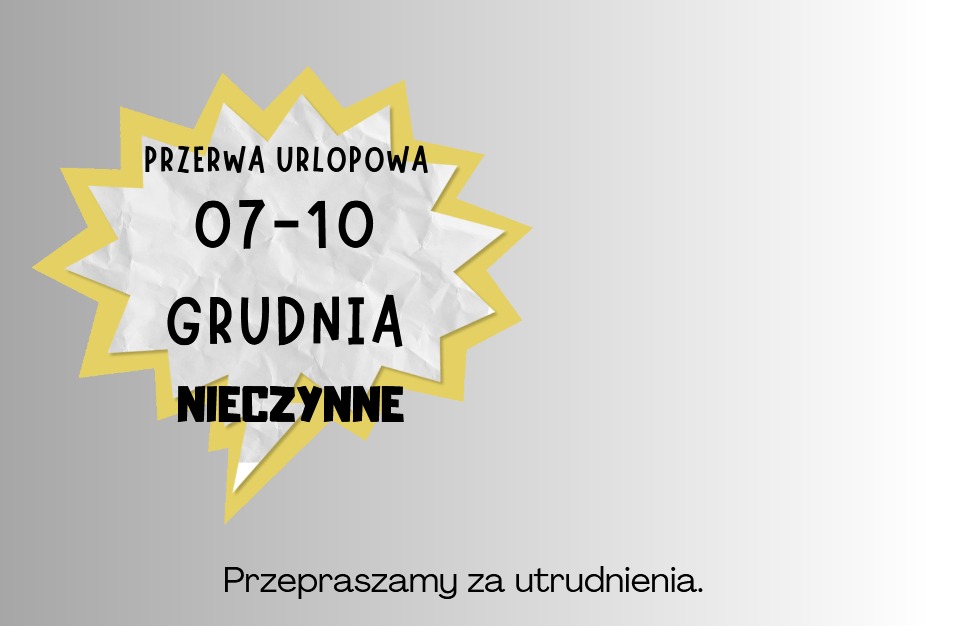 Informacja o przerwie urlopowej od 07 do 10 grudnia, umieszczona na żółto-białej grafice w kształcie gwiazdy na szarym tle, z przeprosinami za utrudnienia na dole.