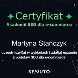 Certyfikat Akademii SEO dla e-commerce dla Martyny Stańczyk od Senuto, potwierdzający uczestnictwo w wykładach i zdanie egzaminu z podstaw SEO dla e-commerce, grafika na ciemnym tle z motywem...