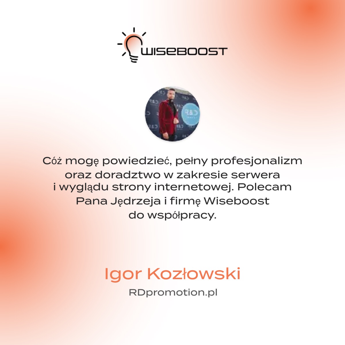 Referencja od klienta: Igor Kozłowski poleca firmę Wiseboost za profesjonalizm i doradztwo w zakresie serwera i wyglądu strony internetowej. Widoczne logo Wiseboost i okrągłe zdjęcie profilowe...